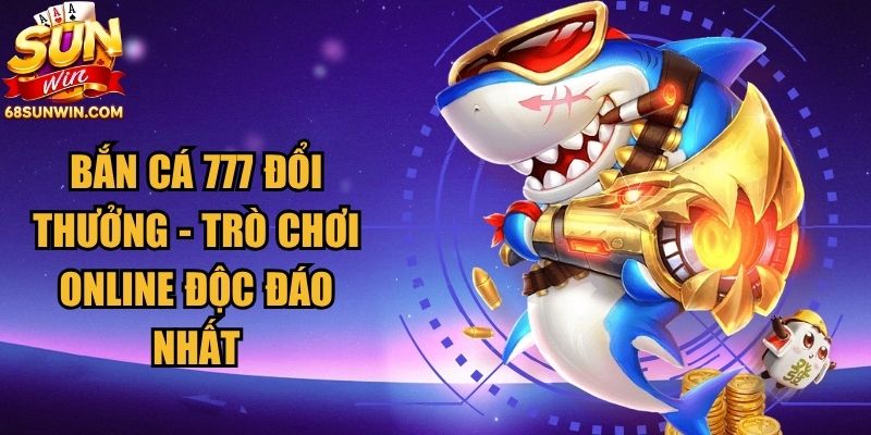 Bắn Cá 777 Đổi Thưởng