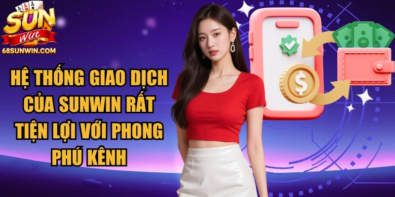 Hệ thống giao dịch của Sunwin rất tiện lợi với phong phú kênh
