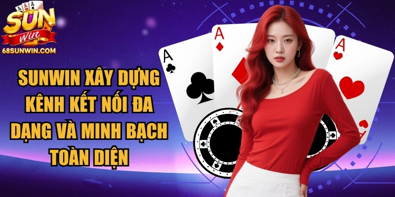 Sunwin xây dựng kênh kết nối đa dạng và minh bạch toàn diện